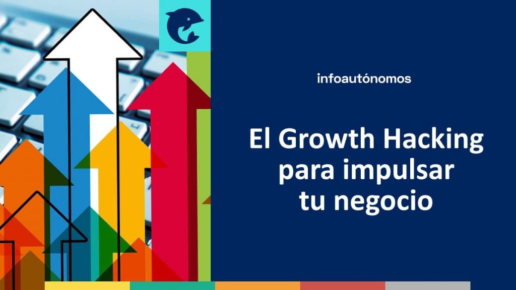 Claves Del Growth Hacking Para Impulsar Tu Negocio Infoautonomos